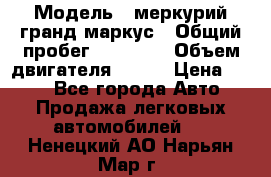  › Модель ­ меркурий гранд маркус › Общий пробег ­ 68 888 › Объем двигателя ­ 185 › Цена ­ 400 - Все города Авто » Продажа легковых автомобилей   . Ненецкий АО,Нарьян-Мар г.